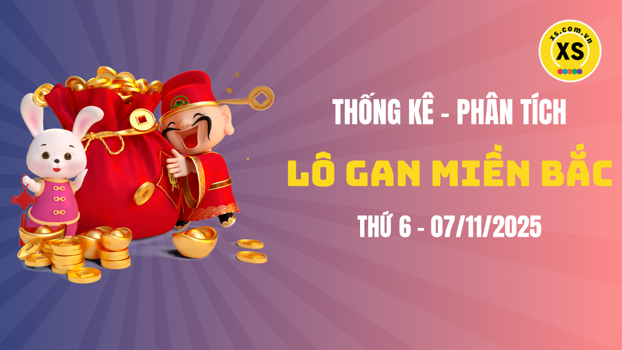 Loto gan MB 7/11 : Thống kê loto gan miền Bắc ngày 7/11/2025