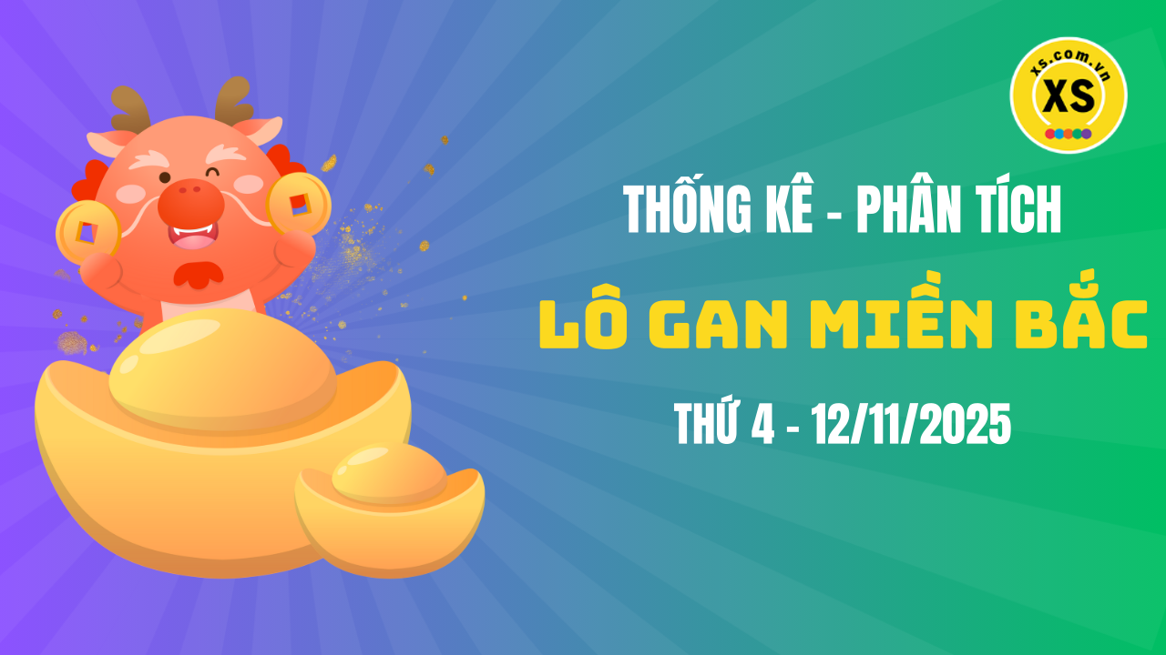 Loto gan MB 12/11 : Thống kê loto gan miền Bắc ngày 12/11/2025