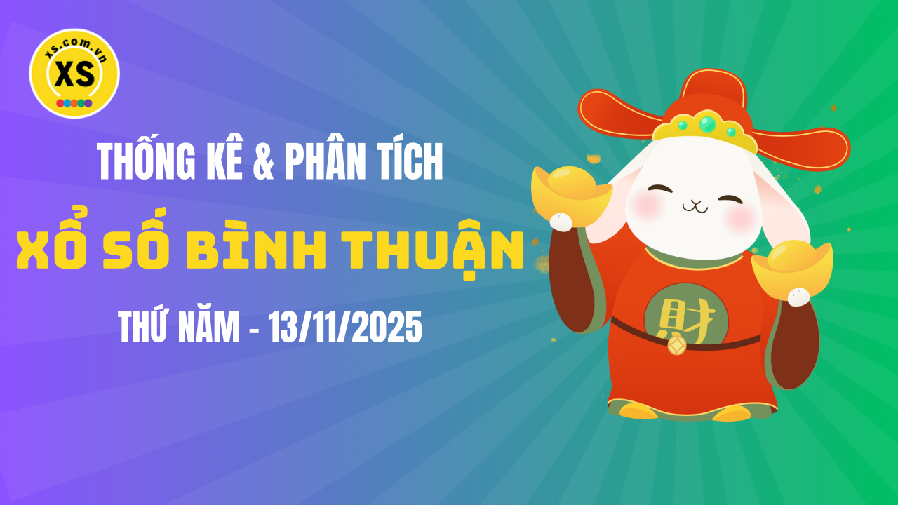 Thống kê XSBTH 13/11 : Thống kê và phân tích xổ số Bình Thuận ngày 13/11/2025
