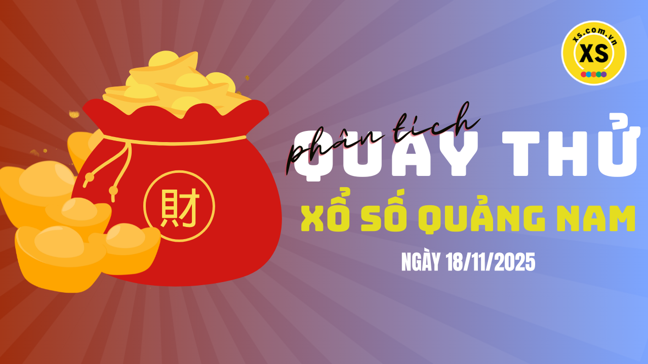 Phân tích kết quả quay thử xổ số Quảng Nam 18/11/2025