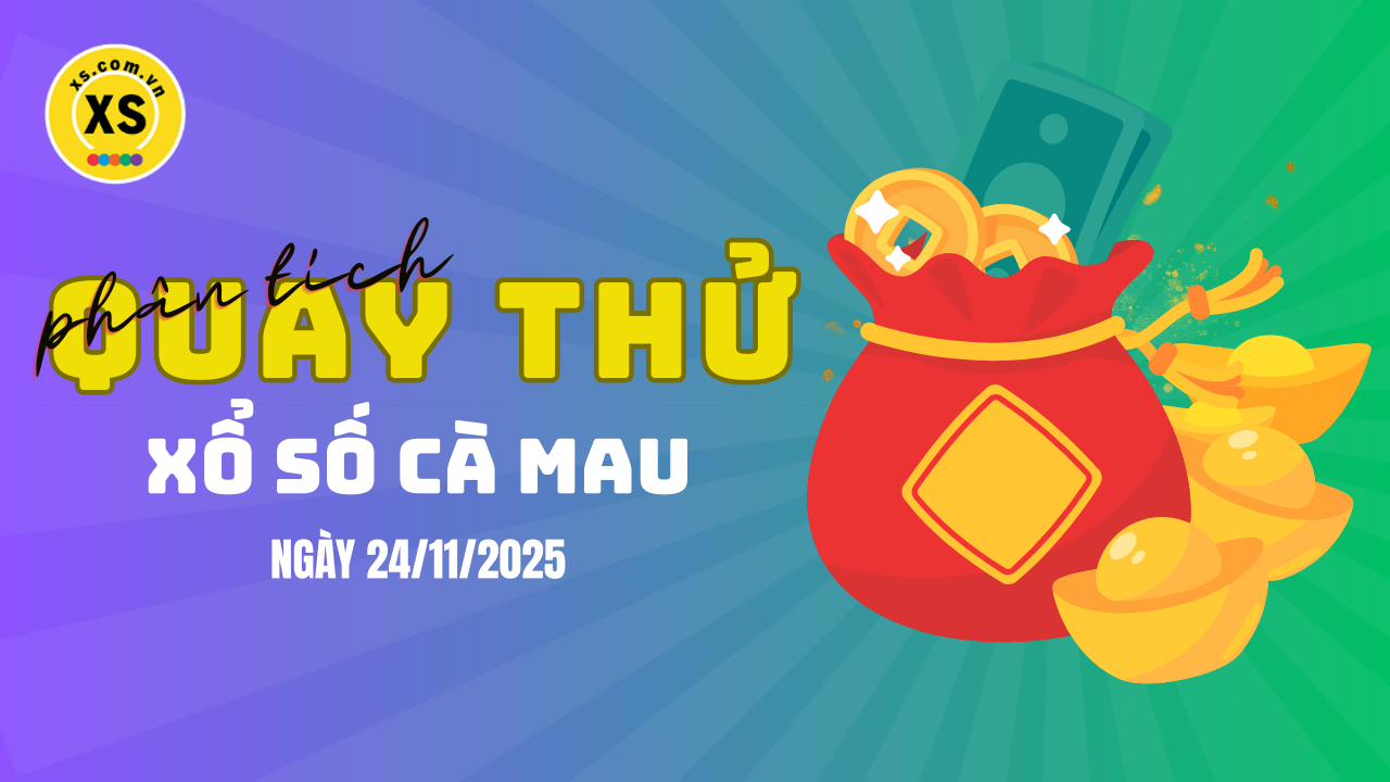 Phân tích kết quả quay thử xổ số Cà Mau 24/11/2025