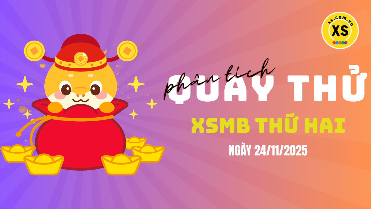 Quay thử XSMB 24/11 : Quay thử kết quả xổ số miền Bắc ngày 24/11/2025