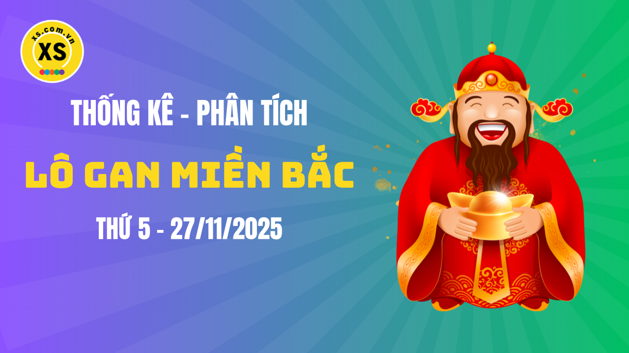 Loto gan MB 27/11 : Thống kê loto gan miền Bắc ngày 27/11/2025