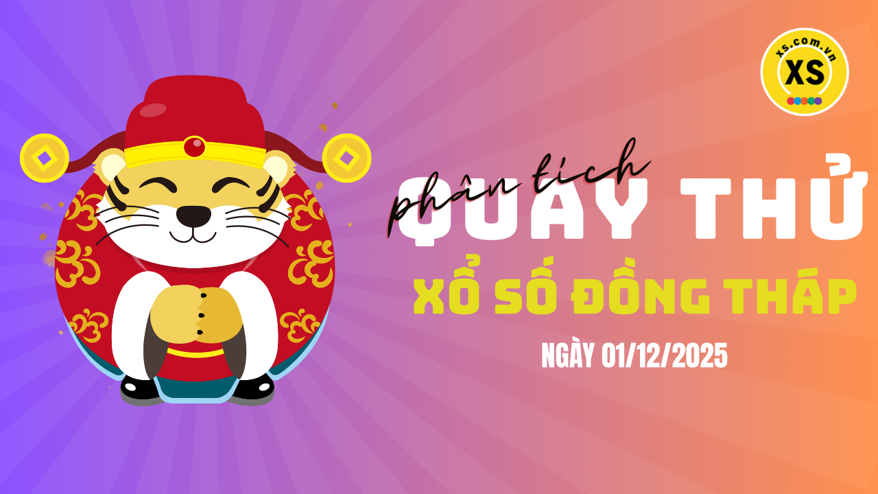 Phân tích kết quả quay thử xổ số Đồng Tháp 1/12/2025