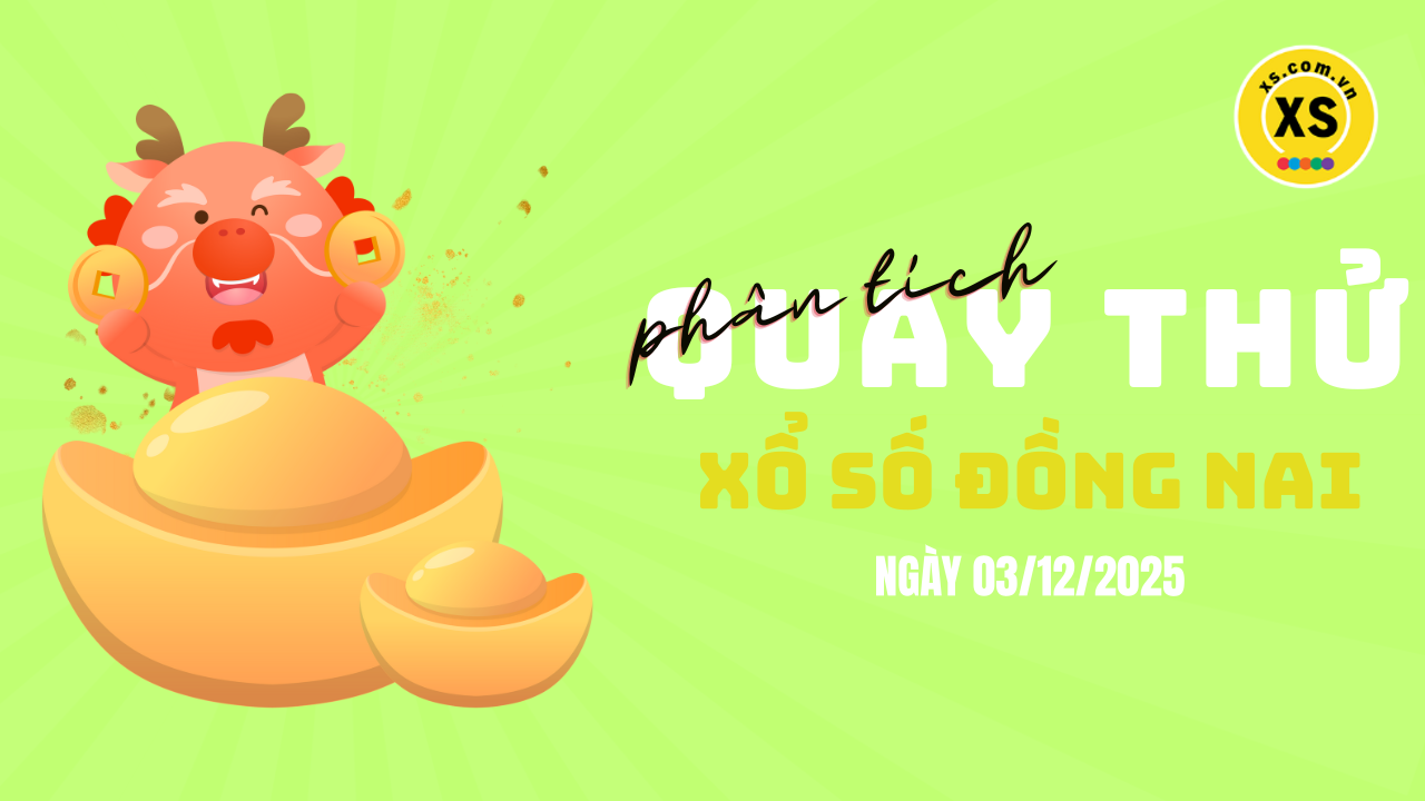 Phân tích kết quả quay thử xổ số Đồng Nai 3/12/2025