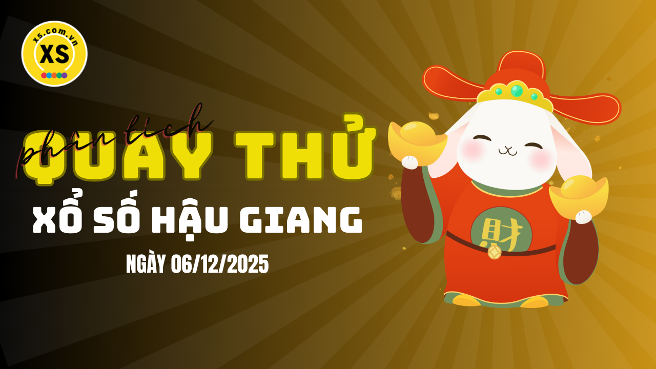 Phân tích kết quả quay thử xổ số Hậu Giang 6/12/2025