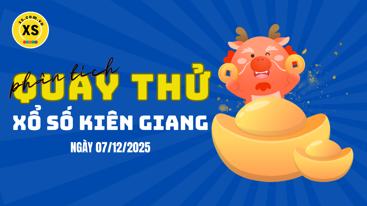 Phân tích kết quả quay thử xổ số Kiên Giang 7/12/2025