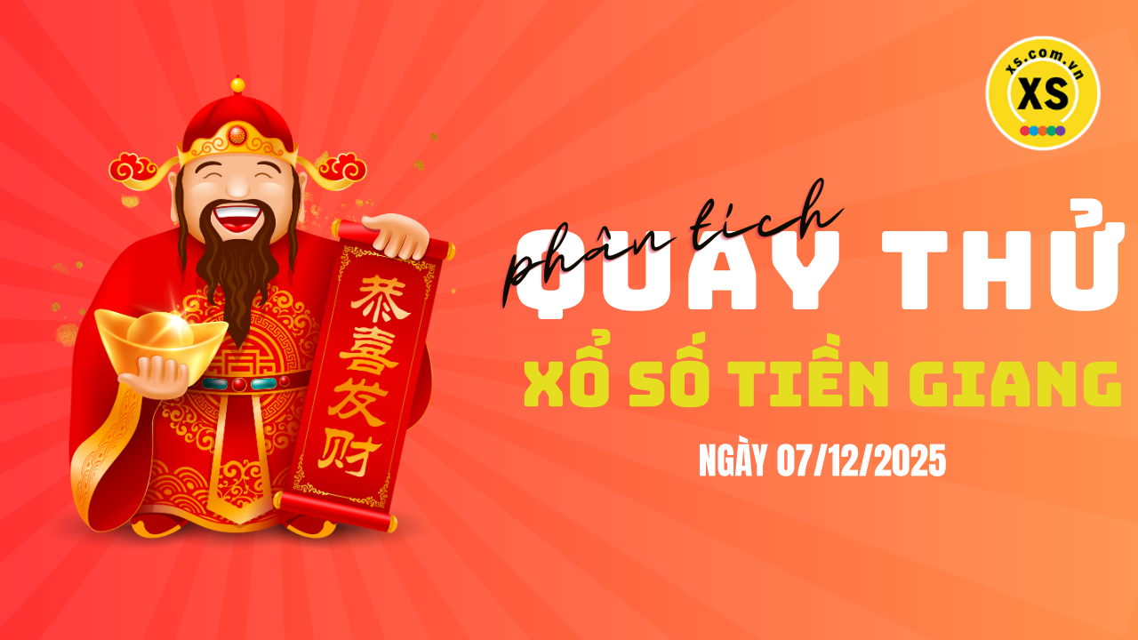 Phân tích kết quả quay thử xổ số Tiền Giang 7/12/2025