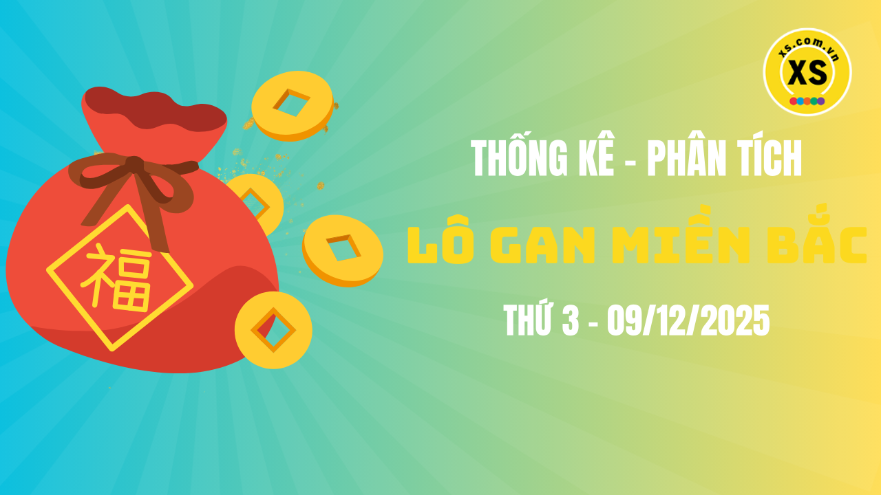 Loto gan MB 9/12 : Thống kê loto gan miền Bắc ngày 9/12/2025