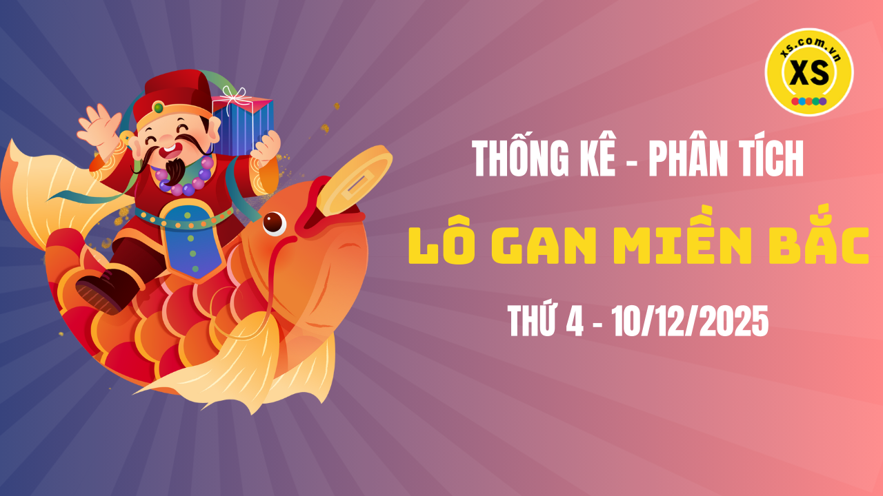 Loto gan MB 10/12 : Thống kê loto gan miền Bắc ngày 10/12/2025