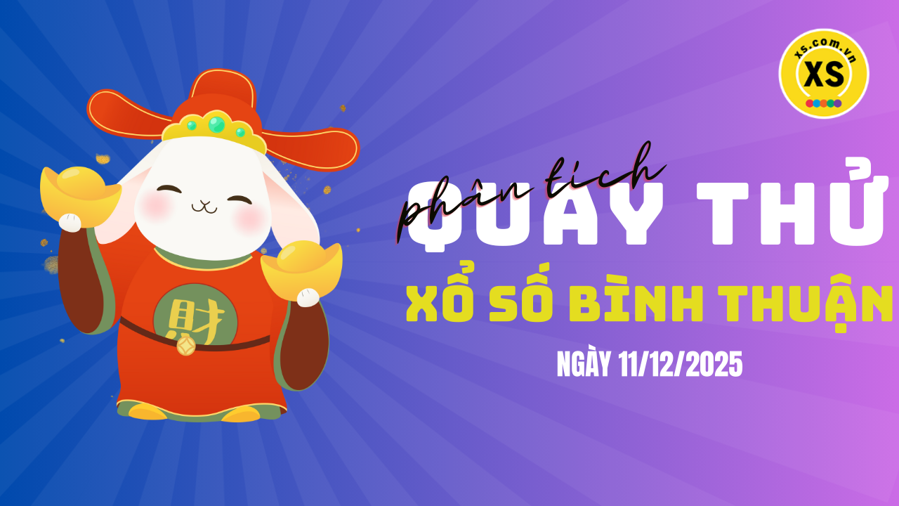 Phân tích kết quả quay thử xổ số Bình Thuận 11/12/2025