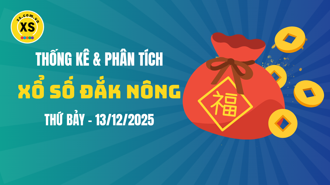 Thống kê XSDNO 13/12 : Thống kê và phân tích xổ số Đắk Nông ngày 13/12/2025