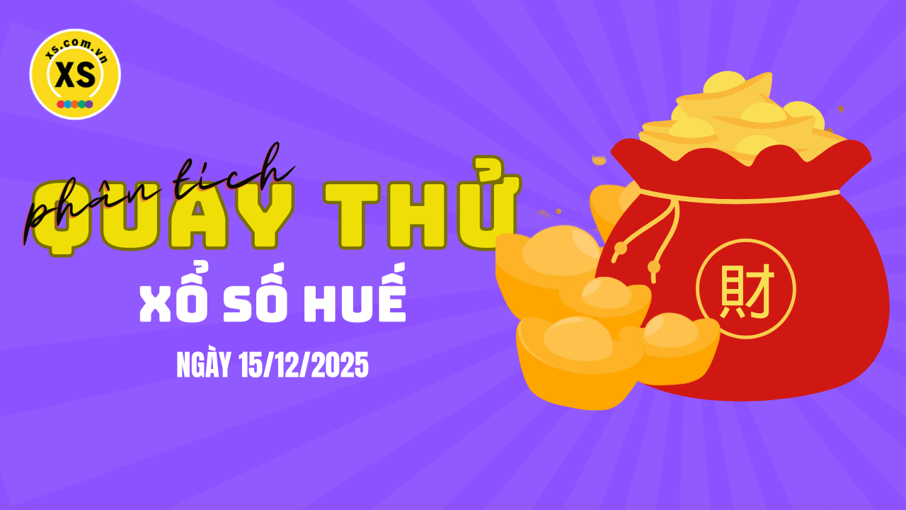 Phân tích kết quả quay thử xổ số Huế 15/12/2025