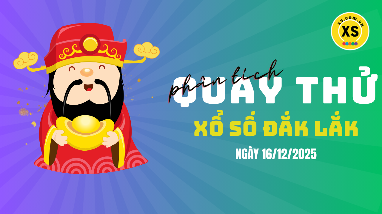 Phân tích kết quả quay thử xổ số Đắk Lắk 16/12/2025
