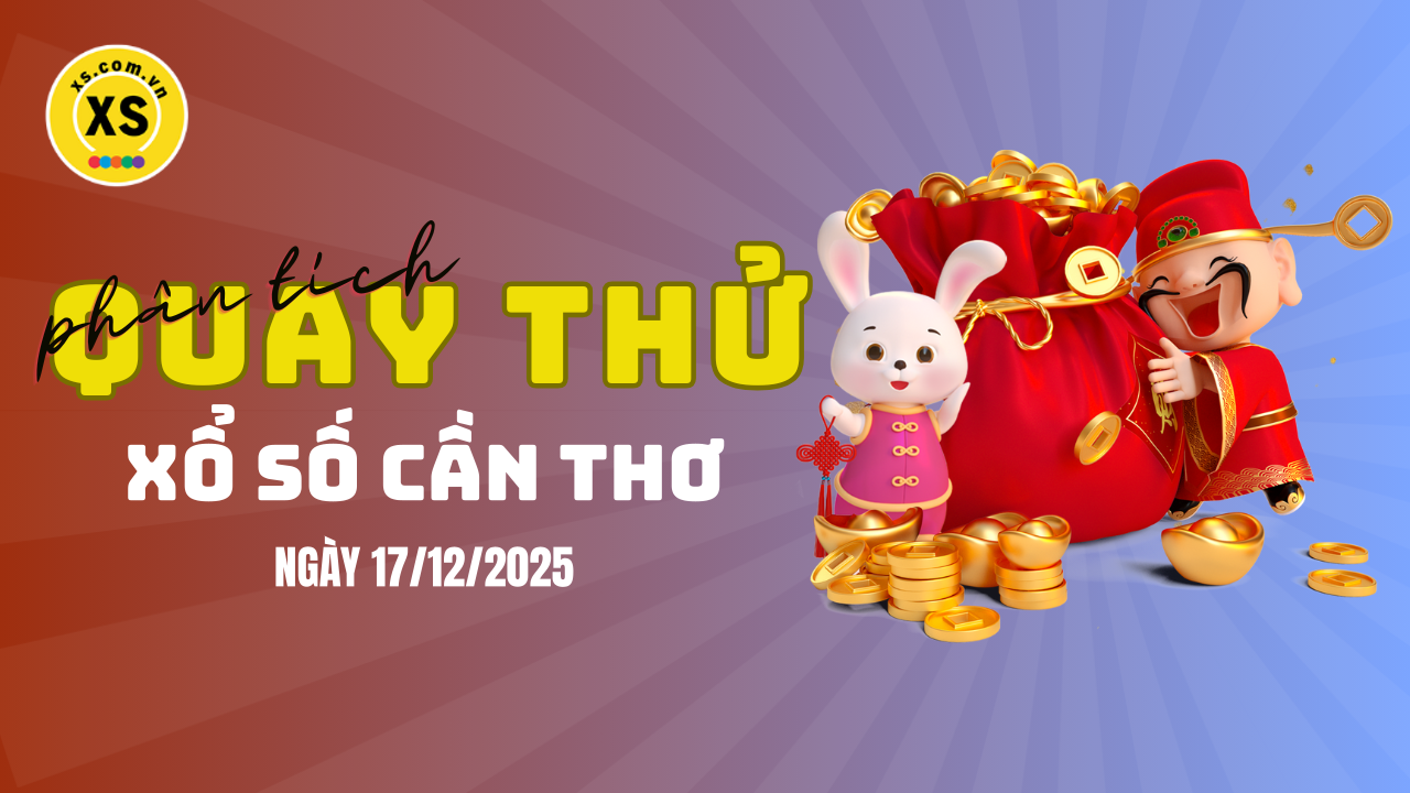 Phân tích kết quả quay thử xổ số Cần Thơ 17/12/2025