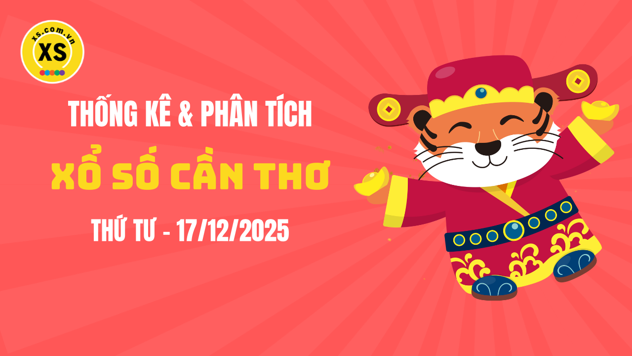 Thống kê XSCT 17/12 : Thống kê và phân tích xổ số Cần Thơ ngày 17/12/2025