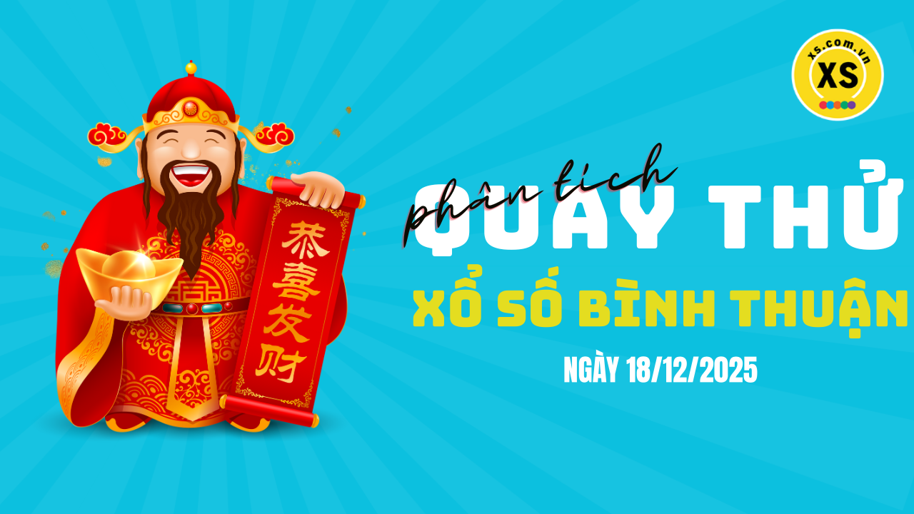 Phân tích kết quả quay thử xổ số Bình Thuận 18/12/2025