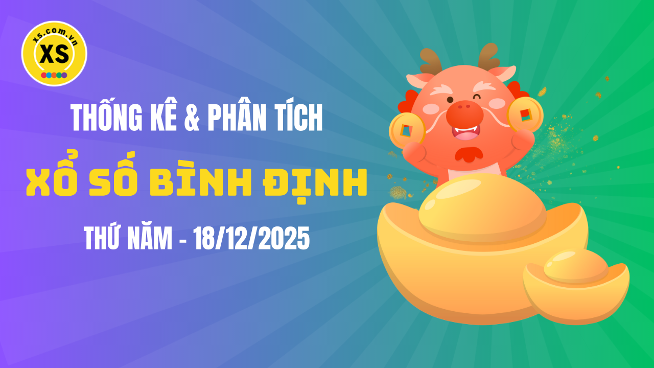 Thống kê XSBDI 18/12 : Thống kê và phân tích xổ số Bình Định ngày 18/12/2025