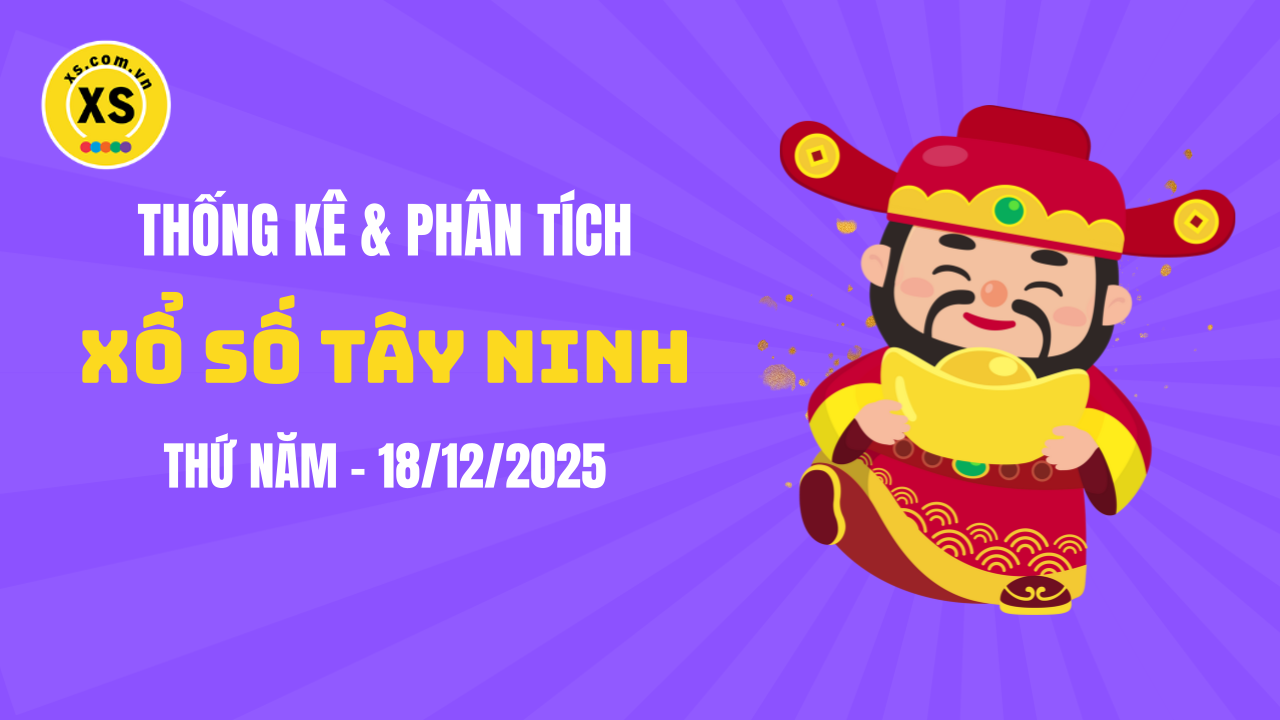 Thống kê XSTN 18/12 : Thống kê và phân tích xổ số Tây Ninh ngày 18/12/2025