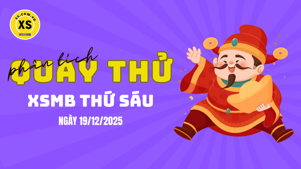 Quay thử XSMB 19/12 : Quay thử kết quả xổ số miền Bắc ngày 19/12/2025