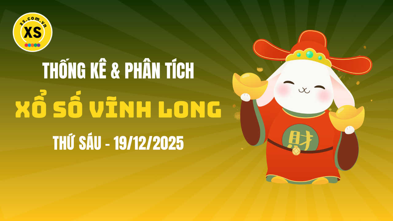 Thống kê XSVL 19/12 : Thống kê và phân tích xổ số Vĩnh Long ngày 19/12/2025