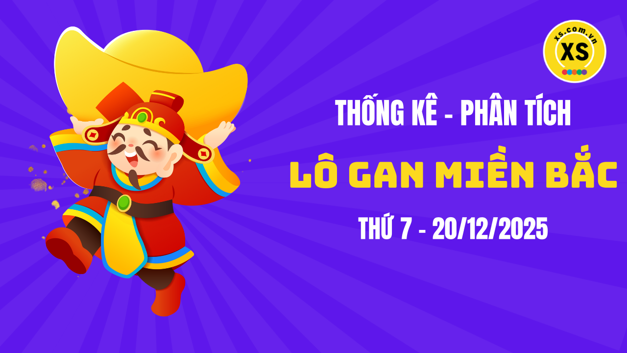 Loto gan MB 20/12 : Thống kê loto gan miền Bắc ngày 20/12/2025