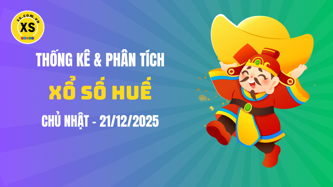 Thống kê XSTTH 21/12 : Thống kê và phân tích xổ số Huế ngày 21/12/2025