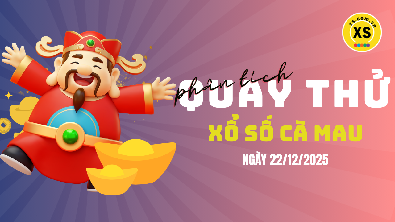 Phân tích kết quả quay thử xổ số Cà Mau 22/12/2025