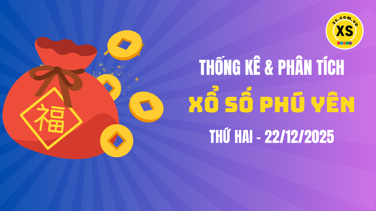 Thống kê XSPY 22/12 : Thống kê và phân tích xổ số Phú Yên ngày 22/12/2025