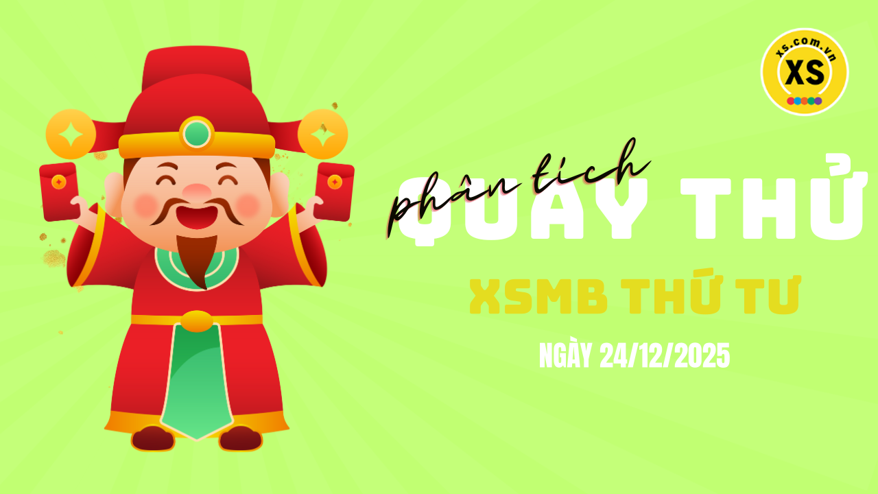 Quay thử XSMB 24/12 : Quay thử kết quả xổ số miền Bắc ngày 24/12/2025