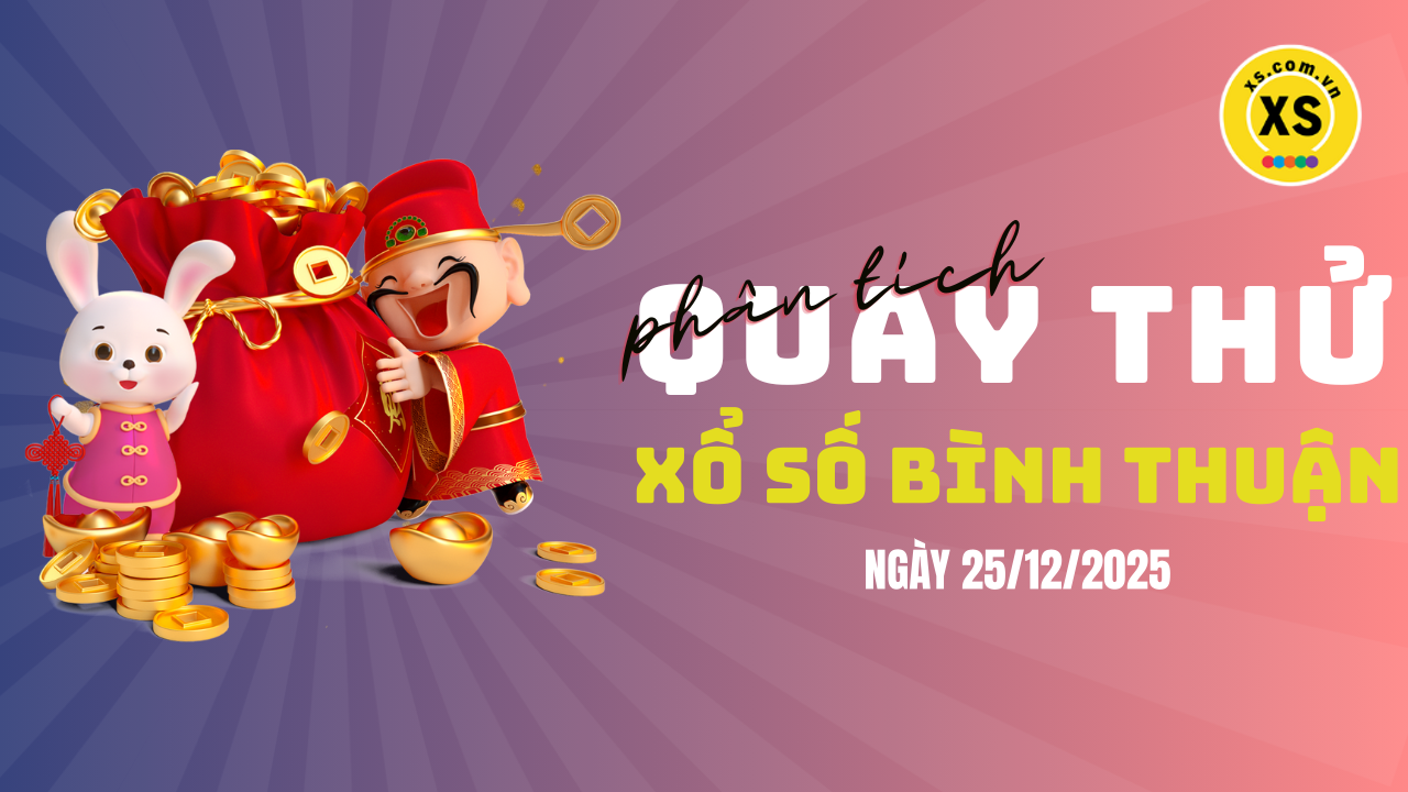 Phân tích kết quả quay thử xổ số Bình Thuận 25/12/2025