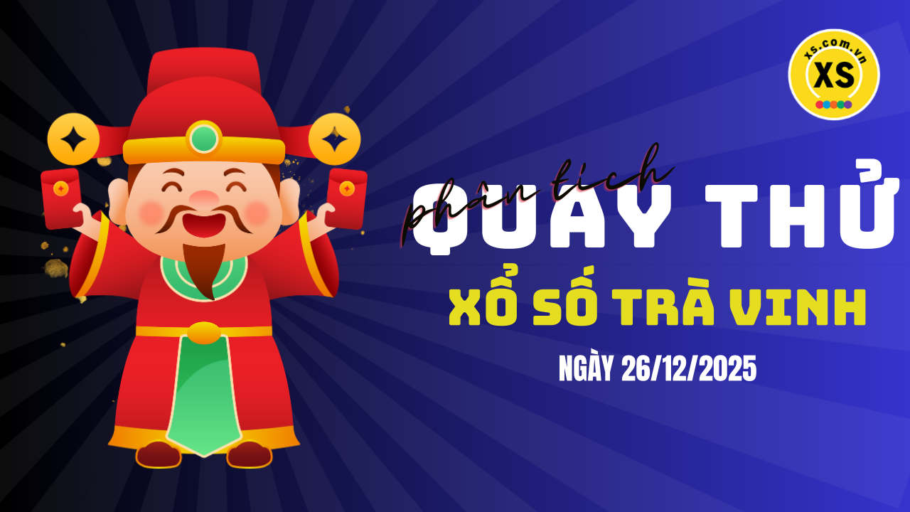 Phân tích kết quả quay thử xổ số Trà Vinh 26/12/2025