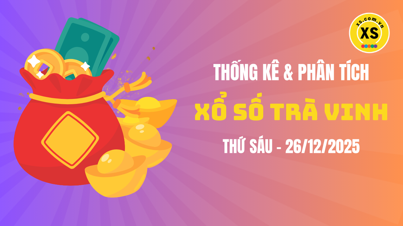 Thống kê XSTV 26/12 : Thống kê và phân tích xổ số Trà Vinh ngày 26/12/2025