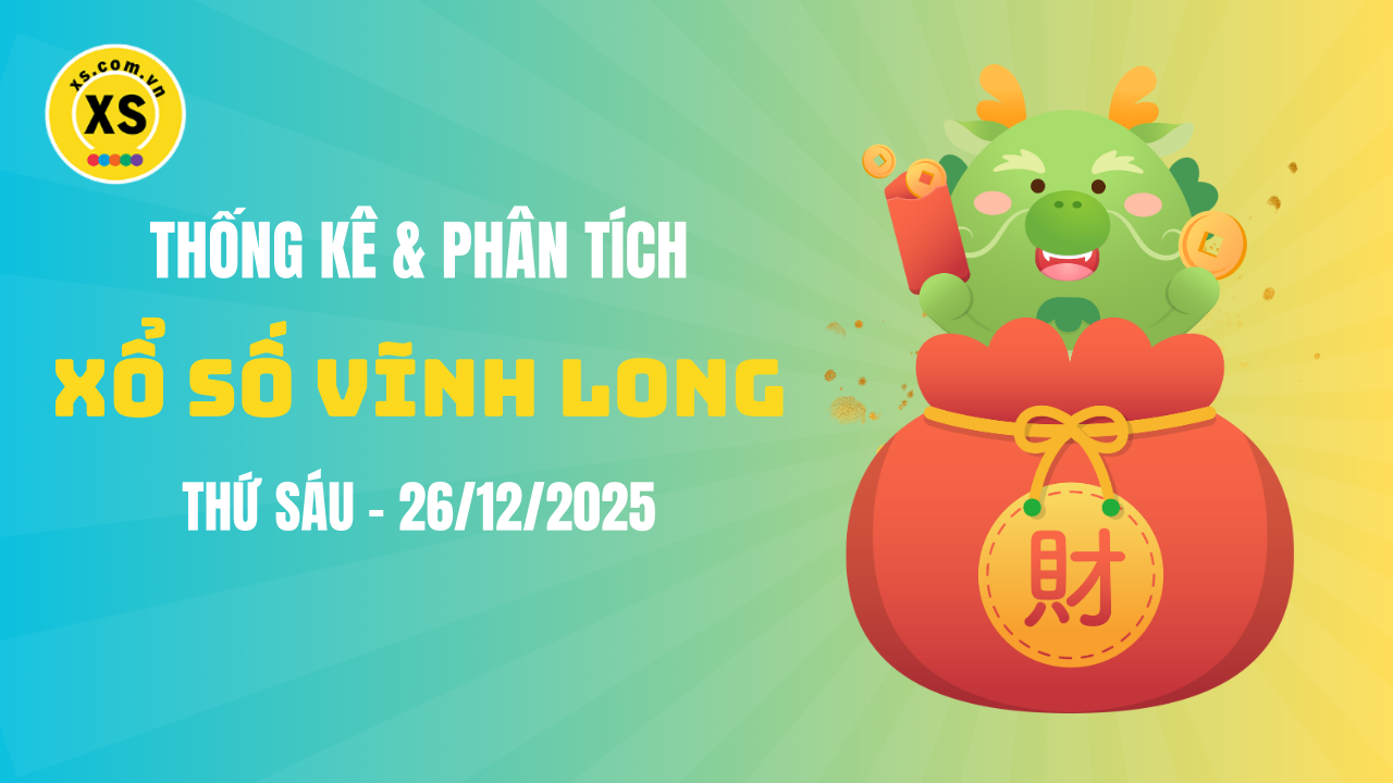 Thống kê XSVL 26/12 : Thống kê và phân tích xổ số Vĩnh Long ngày 26/12/2025