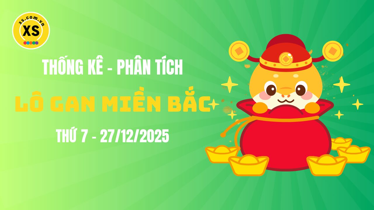 Loto gan MB 27/12 : Thống kê loto gan miền Bắc ngày 27/12/2025