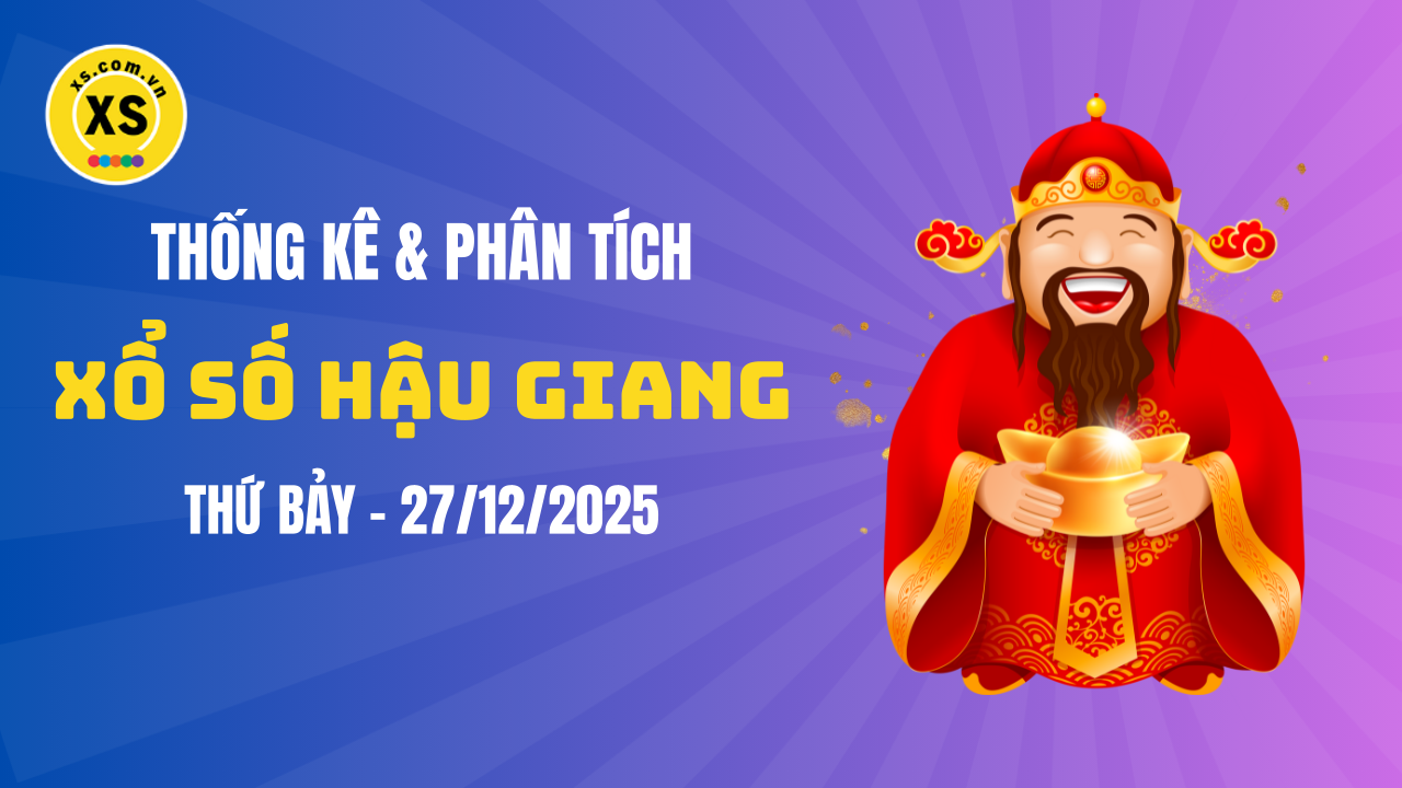 Thống kê XSHG 27/12 : Thống kê và phân tích xổ số Hậu Giang ngày 27/12/2025