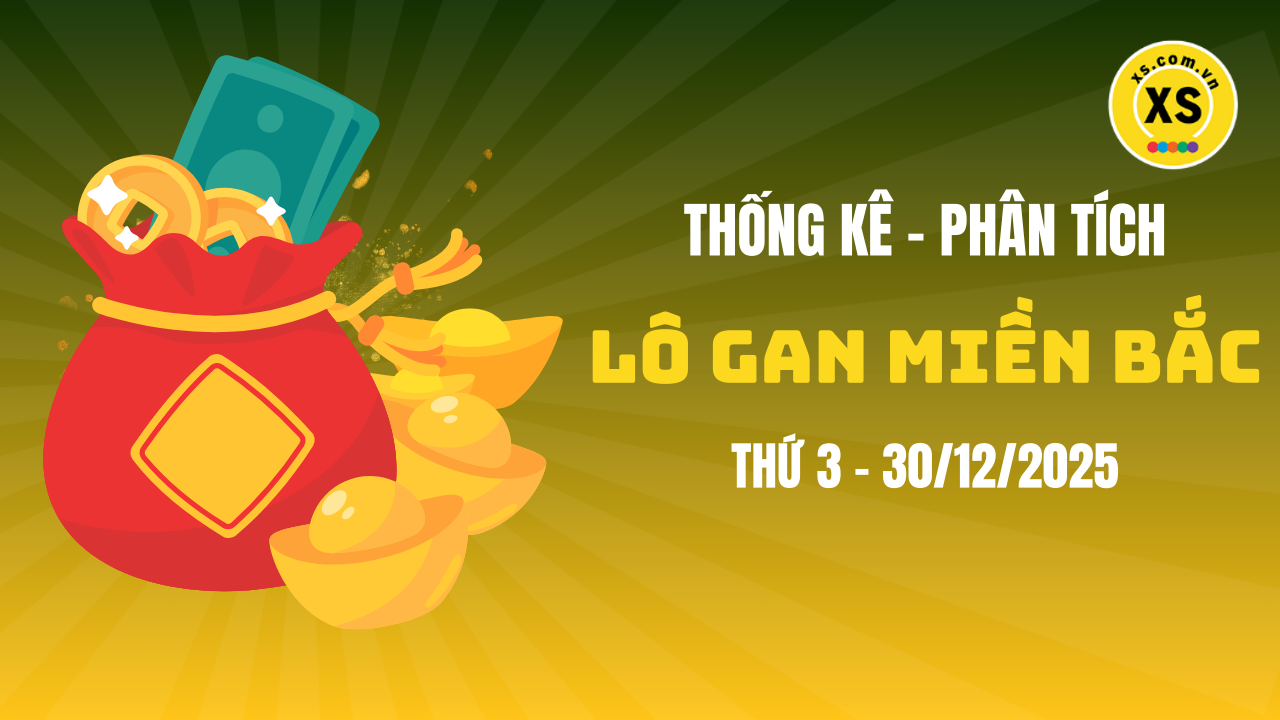 Loto gan MB 30/12 : Thống kê loto gan miền Bắc ngày 30/12/2025