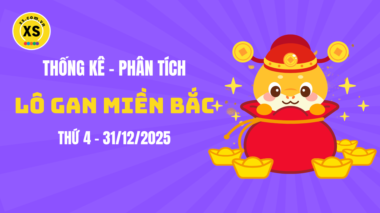 Loto gan MB 31/12 : Thống kê loto gan miền Bắc ngày 31/12/2025