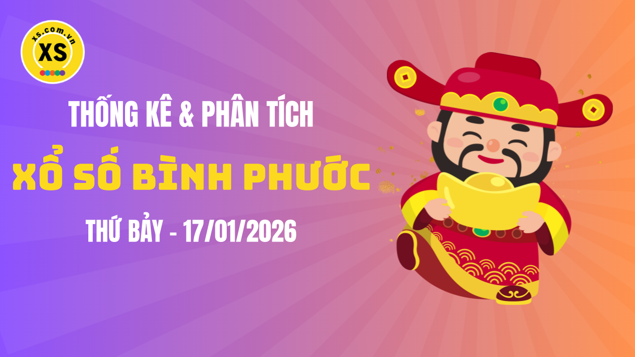 Thống kê XSBP 17/1 : Thống kê và phân tích xổ số Bình Phước ngày 17/1/2026
