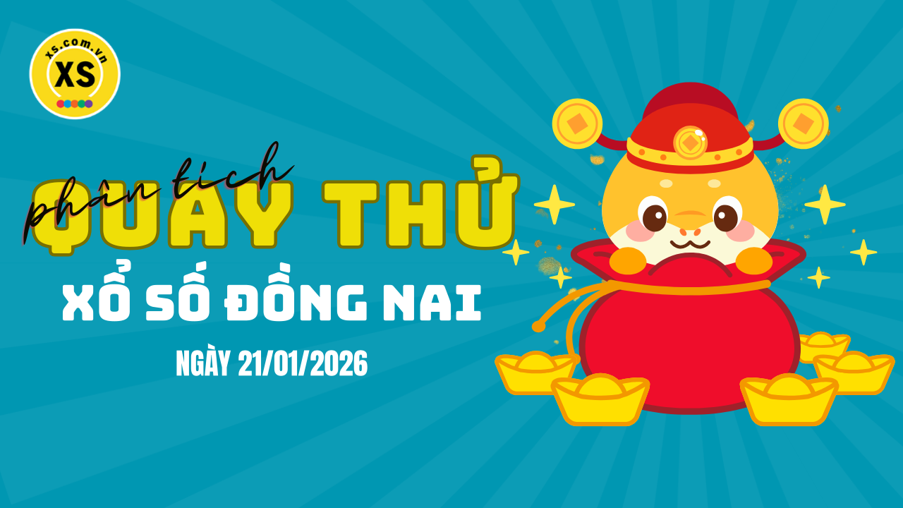 Phân tích kết quả quay thử xổ số Đồng Nai 21/1/2026