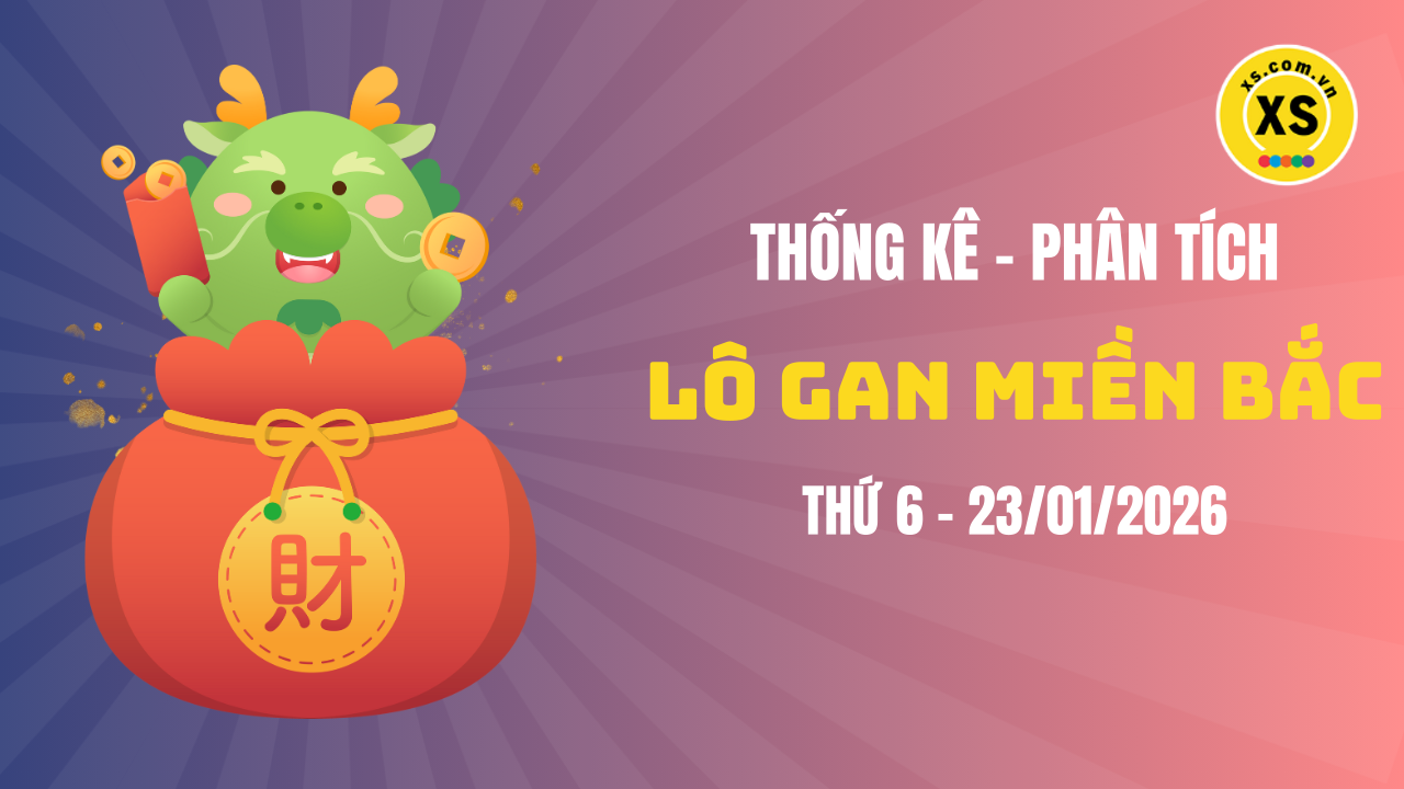 Loto gan MB 23/1 : Thống kê loto gan miền Bắc ngày 23/1/2026