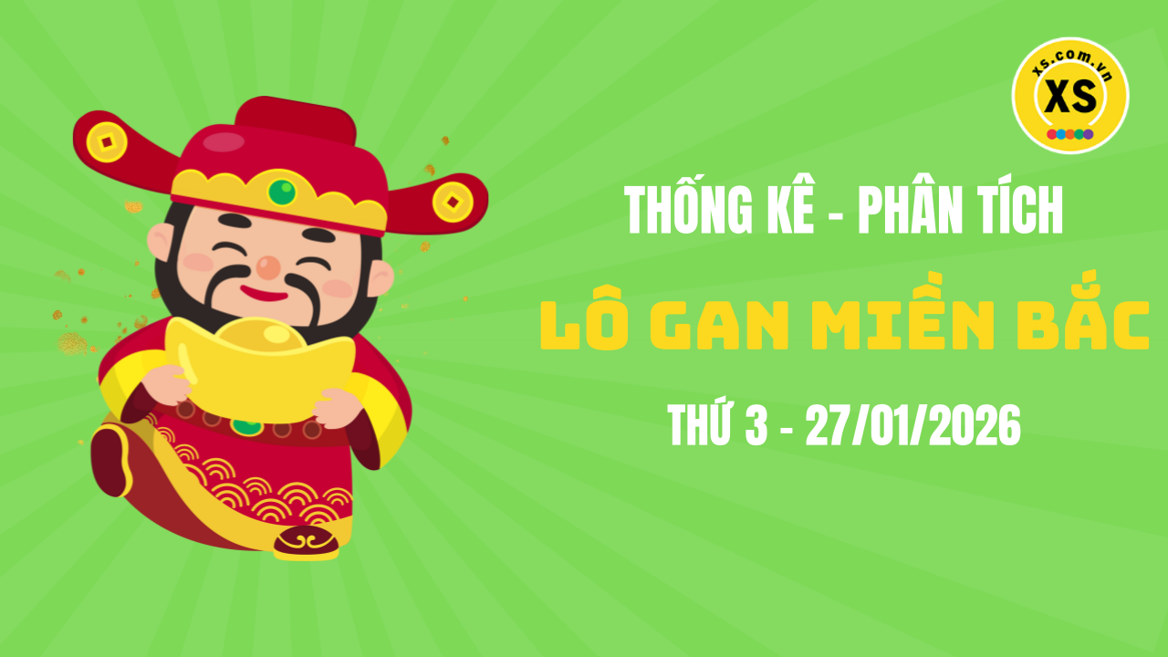 Loto gan MB 27/1 : Thống kê loto gan miền Bắc ngày 27/1/2026