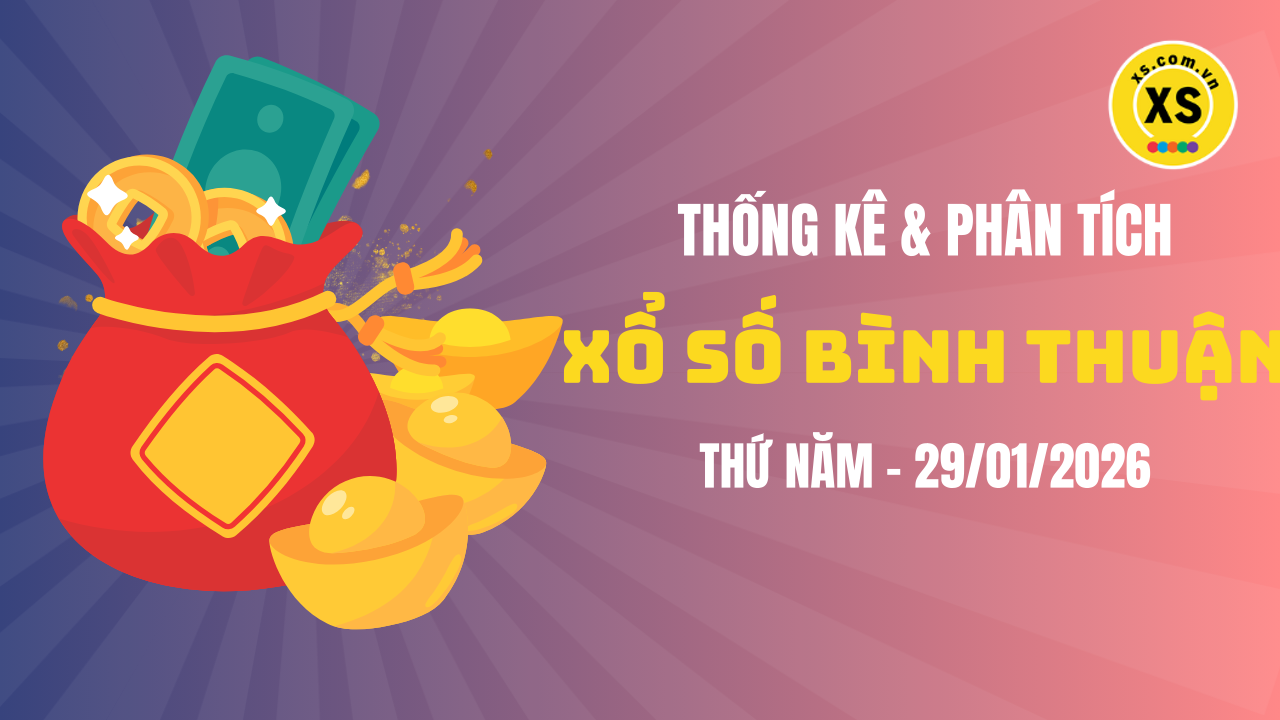 Thống kê XSBTH 29/1 : Thống kê và phân tích xổ số Bình Thuận ngày 29/1/2026