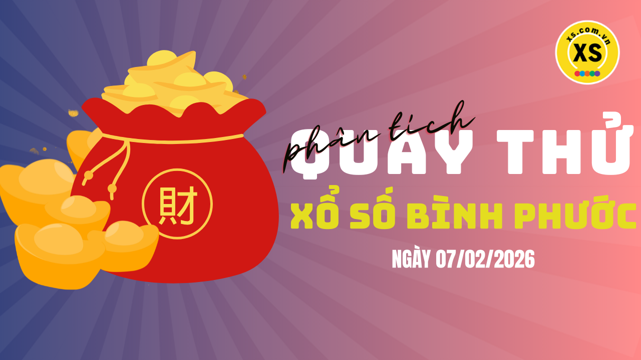 Phân tích kết quả quay thử xổ số Bình Phước 7/2/2026