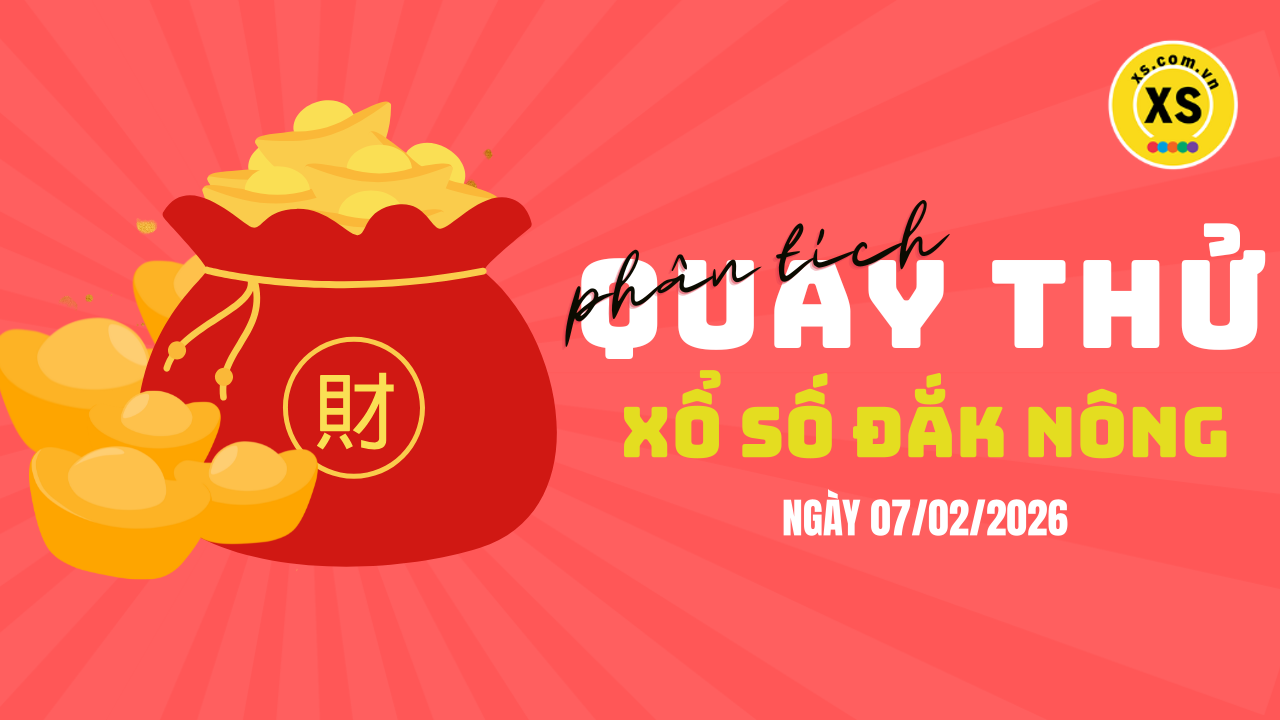 Phân tích kết quả quay thử xổ số Đắk Nông 7/2/2026