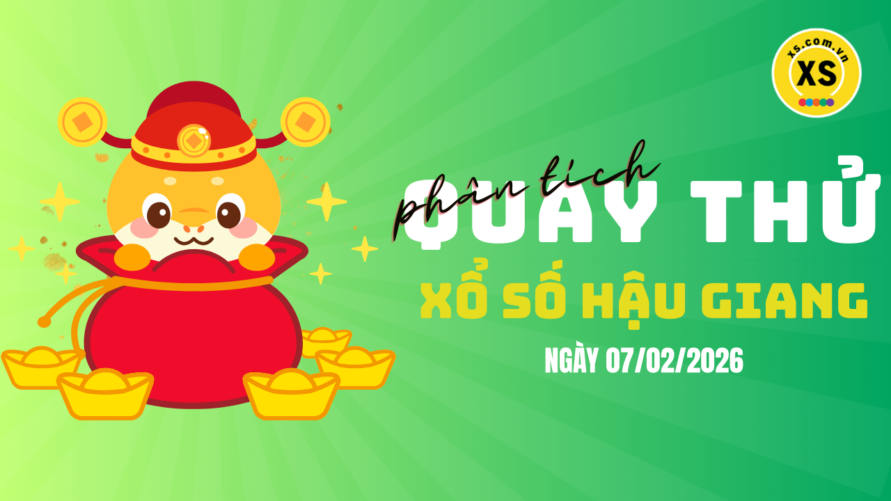 Phân tích kết quả quay thử xổ số Hậu Giang 7/2/2026