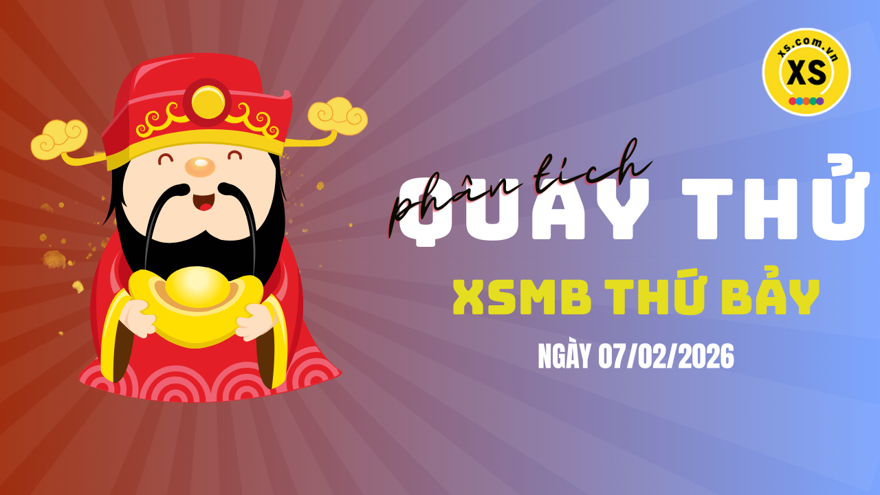 Quay thử XSMB 7/2 : Quay thử kết quả xổ số miền Bắc ngày 7/2/2026