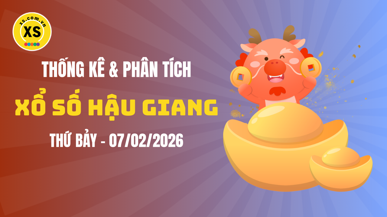 Thống kê XSHG 7/2 : Thống kê và phân tích xổ số Hậu Giang ngày 7/2/2026