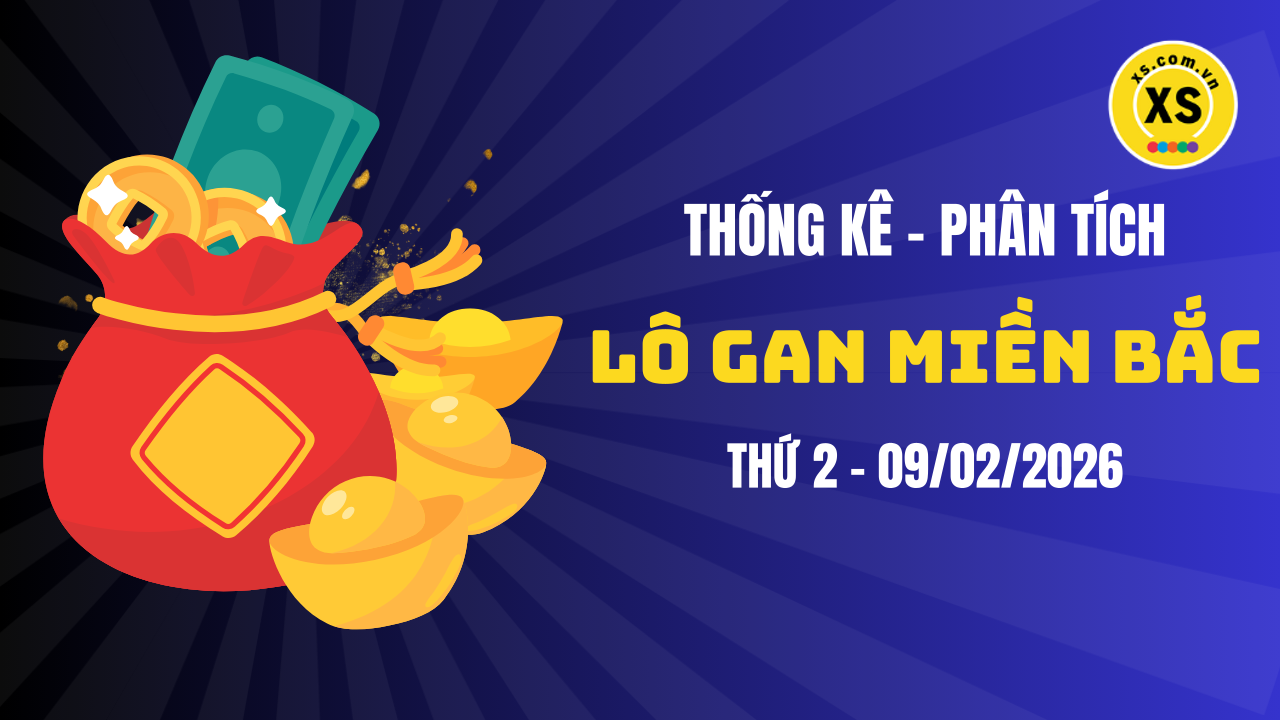 Loto gan MB 9/2 : Thống kê loto gan miền Bắc ngày 9/2/2026