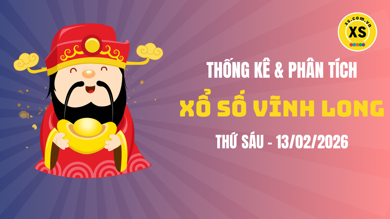 Thống kê XSVL 13/2 : Thống kê và phân tích xổ số Vĩnh Long ngày 13/2/2026